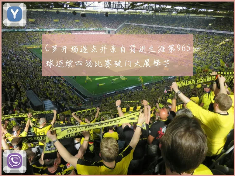 C罗开场造点并亲自罚进生涯第965球连续四场比赛破门大展锋芒