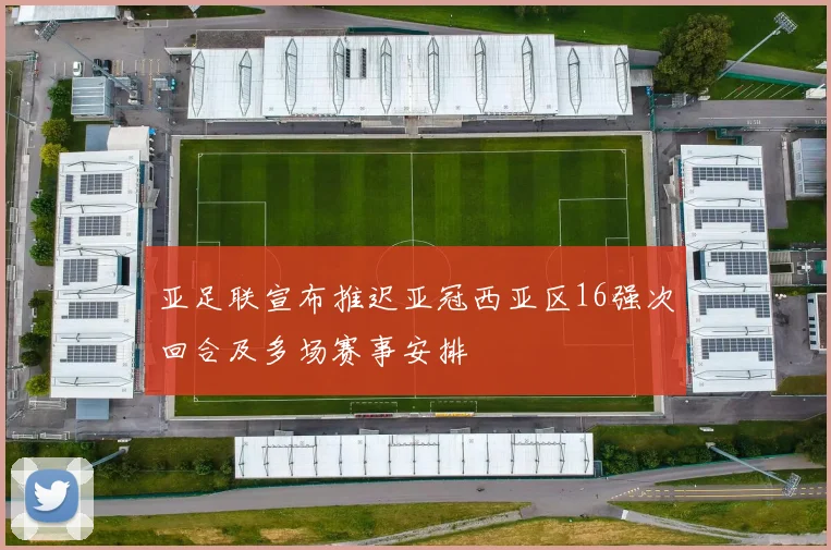亚足联宣布推迟亚冠西亚区16强次回合及多场赛事安排