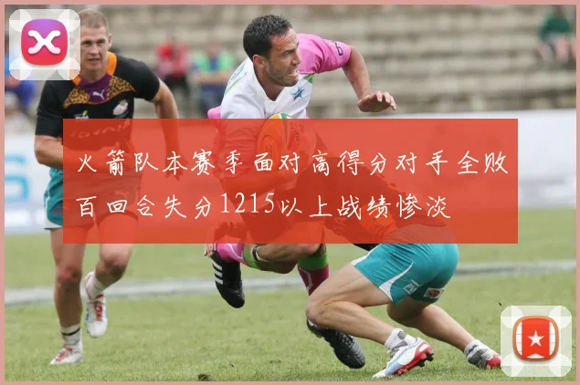 火箭队本赛季面对高得分对手全败百回合失分1215以上战绩惨淡